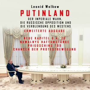 Putinland (Der imperiale Wahn, die russische Opposition und die Verblendung des Westens. Erweiterte Ausgabe)