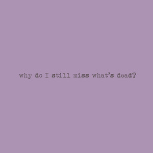 why do I still miss what’s dead? by Starry Cat