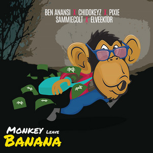 Monkey Leave Banana by Bo Entertainment, Ben Anansi Ft Pixie, ELVEEKTOR, Sammiecolt, Chidokeyz
