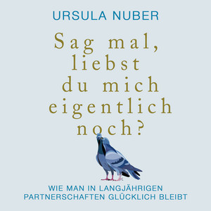 Sag mal, liebst du mich eigentlich noch? (Wie man in langjährigen Partnerschaften glücklich bleibt)
