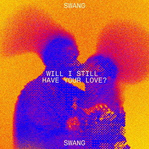 Will I Still Have Your Love by Swang