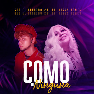 Como Tu Ninguna by Geo El Elegido 23, Lizzy Jones La Patrona