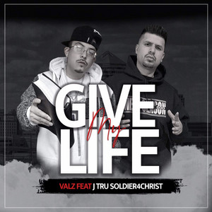 Valz - Give My Life (feat. J-Tru Soldier4Christ)