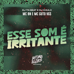 MC BN, MC Guto VGS & MC Pê Original - Esse Som É Irritante (feat. Dj Chulo)