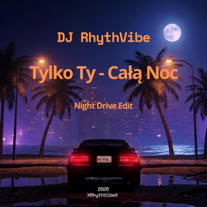 Tylko Ty — Całą Noc - Night Drive Edit by DJ RhythVibe