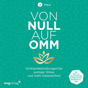 Von Null auf Omm (Achtsamkeitsübungen für weniger Stress und mehr Gelassenheit: Das Buch zu Deutschlands erfolgreichster Meditations-App)