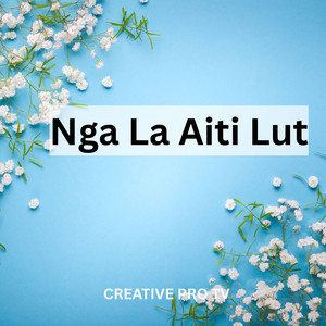 Nga La Aiti Lut by CREATIVE PRO TV