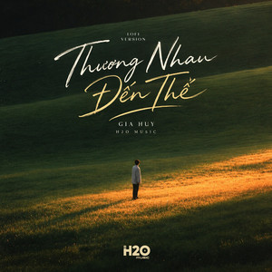 Thương Nhau Đến Thế - Lofi Version by Gia Huy, H2O Music