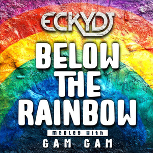 Below The Rainbow / Gam Gam by EckyDJ