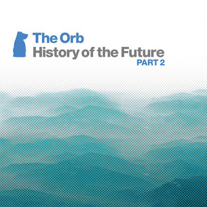 History of the Future Part 2 - Album by The Orb | Spotify