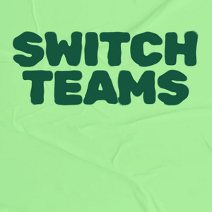 SWITCH TEAMS...