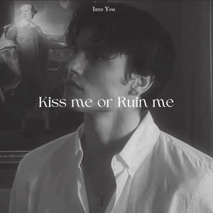 Kiss Me or Ruin Me by Into You