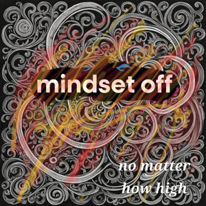 no matter how high by MINDSET OFF