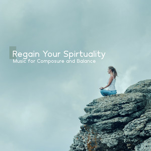 Regain Your Spirtuality: Music for Composure and Balance album