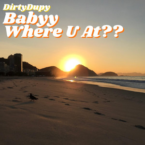 DirtyDupy - babyy where u at??