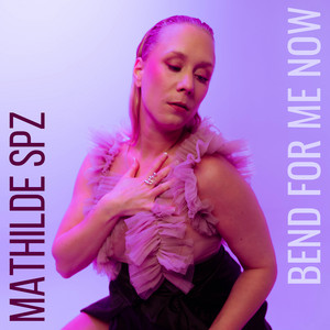 BEND FOR ME NOW by Mathilde SPZ