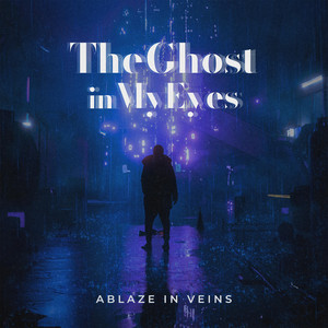 The Ghost in My Eyes by ABLAZE IN VEINS