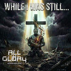 While I Was Still... by All Glory Worshipcore