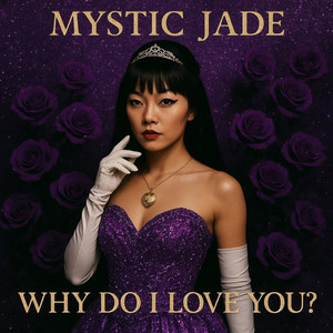 Why Do I Love You by Mystic Jade