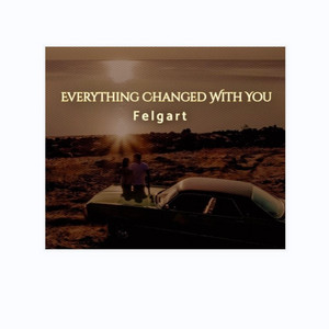 Everything Changed by Felgart