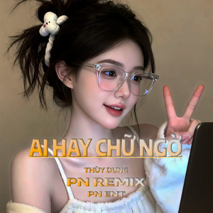 Thuỳ Dung & PN Ent - Ai Hay Chữ Ngờ (PN Remix)