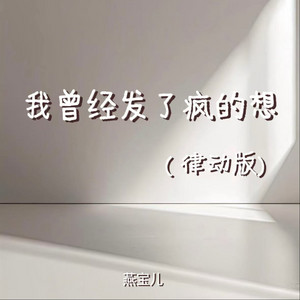 我曾经发了疯的想 - 律动版 by 燕宝儿