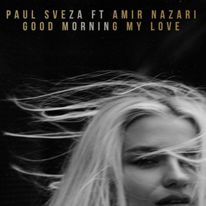 Good Morning My Love by Paul Sveza, Amir Nazari