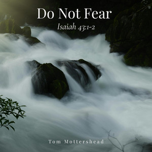 Do Not Fear (Isaiah 43:1-2) by Tom Mottershead