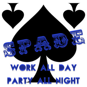 Work All Day Party All Night by Spade