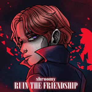 RUIN THE FRIENDSHIP by shroomy