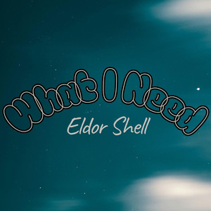 What I Need by Eldor Shell