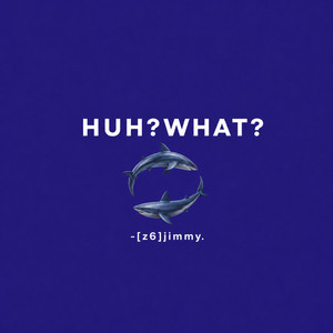 HUH?WHAT? by [z6]jimmy.