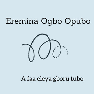 Erimina Ogbo Opubo - A Faa Eleya Gboru Tubo