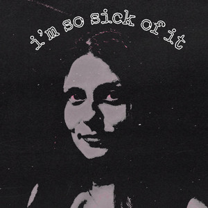 i'm so sick of it by Alana Bick