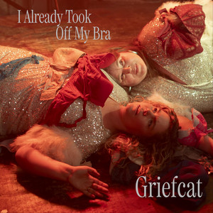 Griefcat - I Already Took Off My Bra