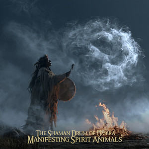 Manifesting Spirit Animals by The Shaman Drum of Umbra