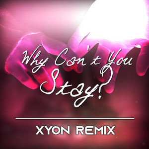 Why Can't You Stay? - XYON Remix by Stephanafro, Kieran, XYON