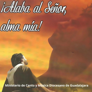 ¡Alaba al Señor, Alma Mía!