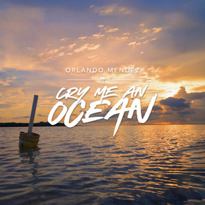 Cry Me An Ocean by Orlando Mendez
