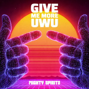 GIVE ME MORE (UWU) by Mighty Spiritz