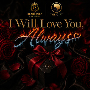 I Will Love You, Always by BLACKWōLF, The Gift