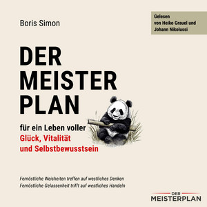 Der Meisterplan für ein Leben voller Glück, Vitalität und Selbstbewusstsein (Fernöstliche Weisheiten treffen auf westliches Denken, fernöstliche Gelassenheit trifft auf westliches Handeln!)