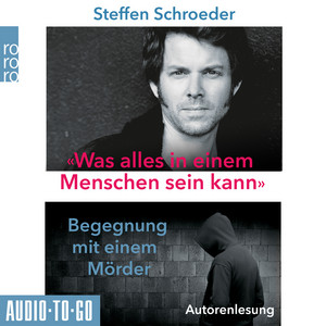 Was alles in einem Menschen sein kann [Begegnungen mit einem Mörder (ungekürzt)]