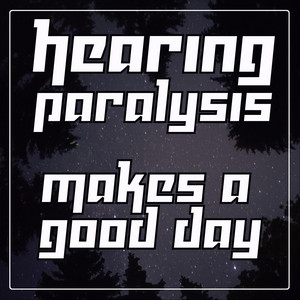 Hearing Paralysis — Makes a good day