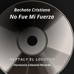 Bachata Cristiana No Fue Mi Fuerza by Neftaly EL Locutor