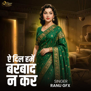 Ae Dil Humein Barbaad Na Kar by Ranu Gfx