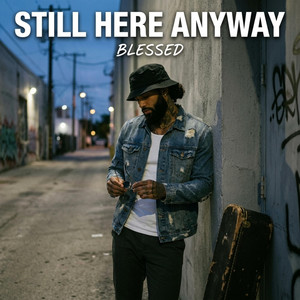 Still Here Anyway by IAmBlessed