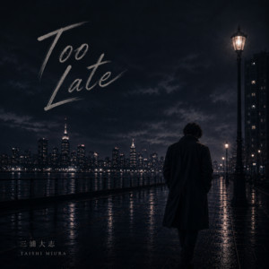 Too Late by 三浦大志