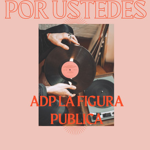 Por Ustedes by Adp La Figura Publica