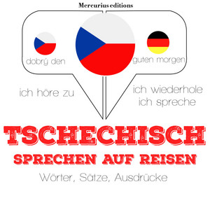 Tschechisch sprechen auf Reisen (Ich höre zu, ich wiederhole, ich spreche : Sprachmethode)